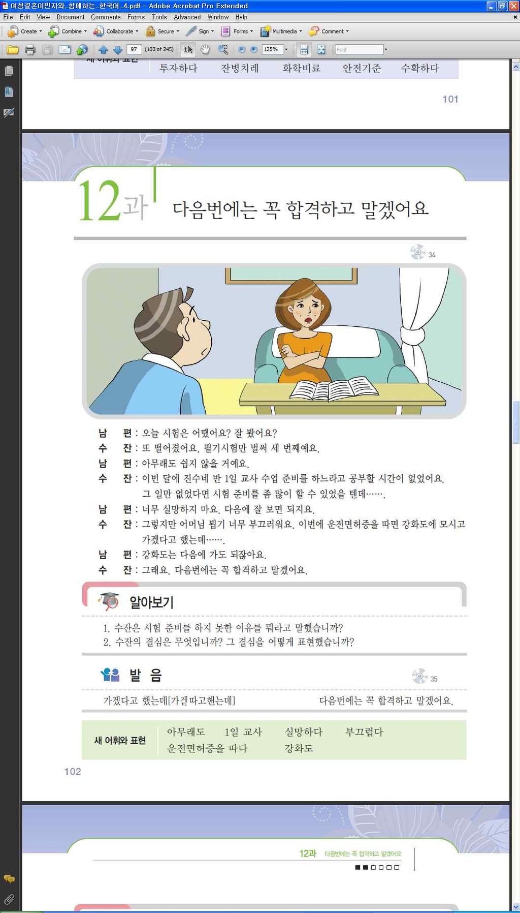 2 시험에떨어진사람에게어떻게위로하는지이야기하게한다. [ 교 ] 시험에떨어진친구에게어떻게위로할까요? [ 학 ] 괜찮아요 / 실망하지마세요 / 다음에시험을잘보면돼요. 2. 본문 1 본문을듣고상황과내용을전체적으로파악하도록한다. 2 본문을다시한번듣고세부내용에대해질문하여대답하게한다. [ 교 ] 수잔씨는오늘시험에합격했어요? 수잔씨는몇번시험에떨어졌어요?