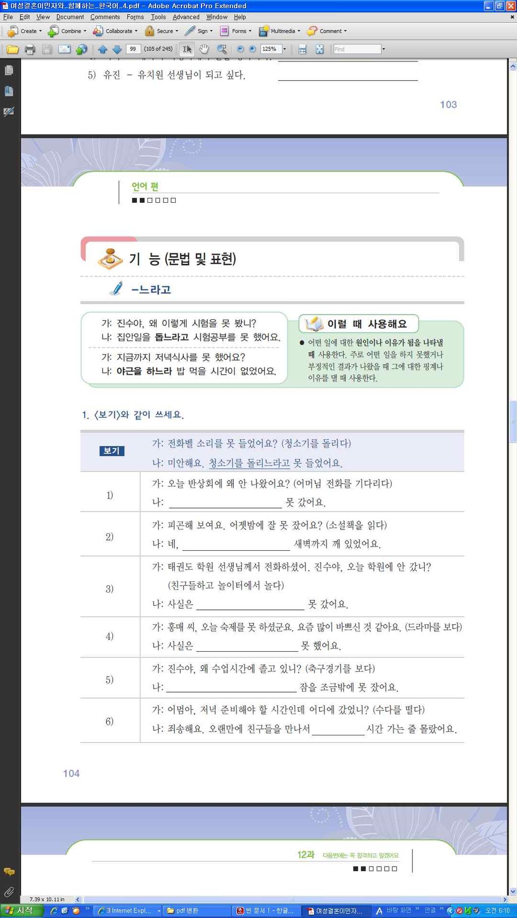 잠깐! - 느라고 와 - 아 / 어서 - - 느라고 와 - 아 / 어서 모두앞문장이뒤문장에대한원인이나이유가됨을나타낼때사용한다. 그러나 - 느라고 는 - 아 / 어서 와달리뒤문장과시간적으로일치하는동작의진행을나타낸다. 야근을하느라밥먹을시간이없었어요. 어제야근을해서굉장히피곤해요. 가 : 어디외출했었어요? 전화를여러번했어요. 나 : 그랬어요?