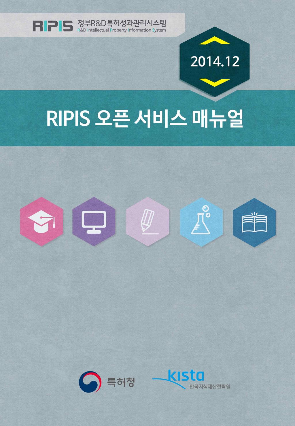 Korea Intellectual Property Strategy Institute 목차 1장 RIPIS 오픈서비스소개 1 1. 개요 3 2. 서비스콘텐츠 4 3. 이용절차 5 4. 인증키신청및관리 5 제2장 RIPIS 오픈서비스 11 1. 일반사용자 (Excel 활용 ) 안내 13 2. OPEN-API 안내 15 2.1. 정부 R&D 출처기재정보 API 15 2.