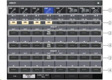 INSERT 필드 인서트에관한설정을합니다. 3 개의필드중하나를눌러인서트위치를 PRE EQ(EQ 의직전 ), PRE FADER( 페이더의직전 ) 또는 POST ON([ON] 키의직후 ) 중에서선택합니다. 1 INSERT OUT 버튼인서트 1 과인서트 2 에선택되어있는출력포트가표시됩니다.