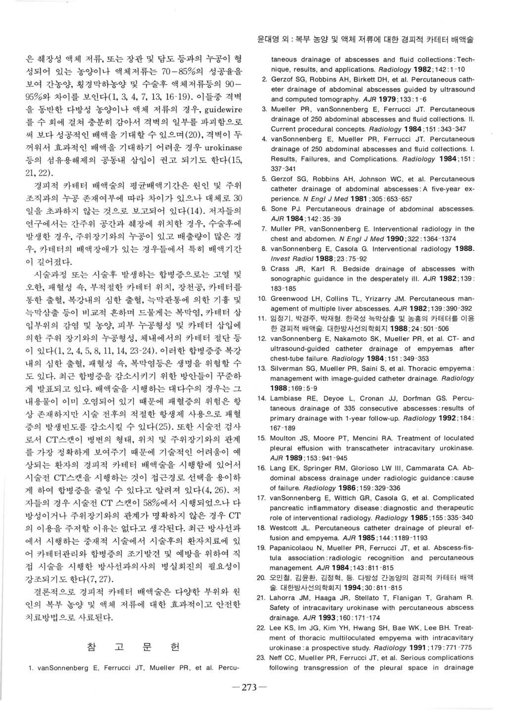 19. Papanicola 꺼고윤대영외 : 복부농앙및액체저류에대한경피적카테터배액술 은춰l 장성액체저류, 또는장관및담도등과의누공이형 성되어있는농양이나액체저류는 70-85% 의성공율을 보여간농양, 횡경막하농양및수술후액체저류등의 90-9 5% 와차이를보인다 (1, 3, 4, 7, 13, 1 6-19).