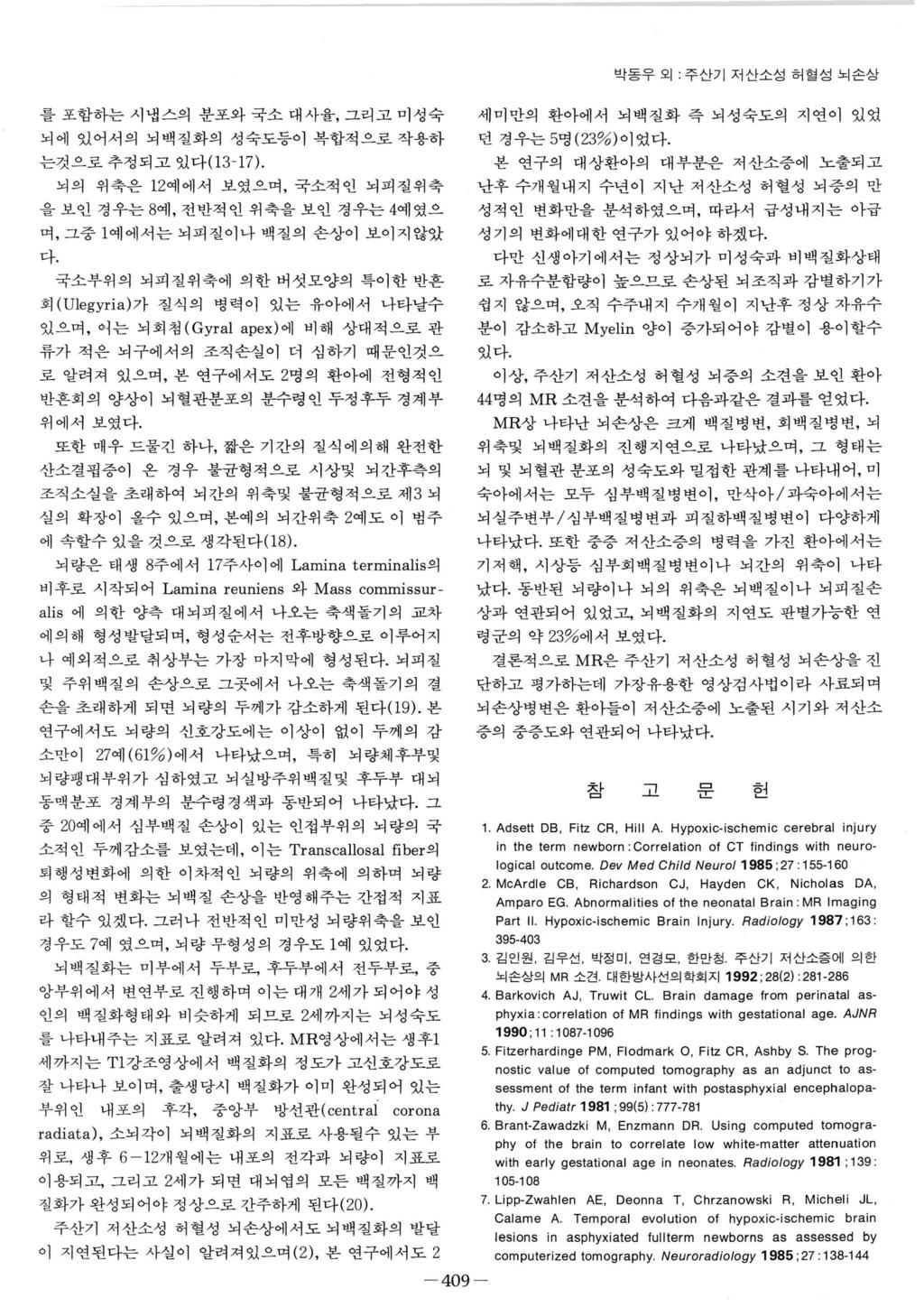 박동우외 : 주산기저산소성허혈성뇌손상 를포함하는시냄스의분포와국소대사율, 그리고미성숙 뇌에있어서의뇌백질화의성숙도등이복합적으로작용하 는것으로추정되고있다 (1 3-17). 뇌의위축은 12 예에서보였으며, 국소적인뇌피질위축 을보인경우는 8 예, 전반적인위축을보인경우는 4 예였으 며, 그중 1 예에서는뇌피질이나백질의손상이보이지않았 다.