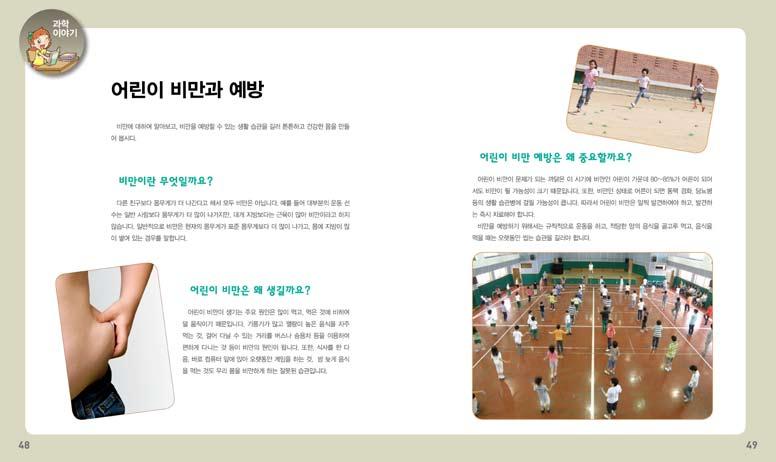 과학이야기구성의도 성장기인아동기와청소년기의비만은무거운체중이무릎의성장판을압박하여키가크는데저해요인이되기도한다. 또한, 소아생활습관병이생길수있는위험이높다. 비만으로인해서혈압이오르고당뇨가발생할수있으며, 심장과폐기능에상당한부담을줄수있다. 더욱이이때관리못한몸상태는 20, 30, 40대로그대로이어진다.