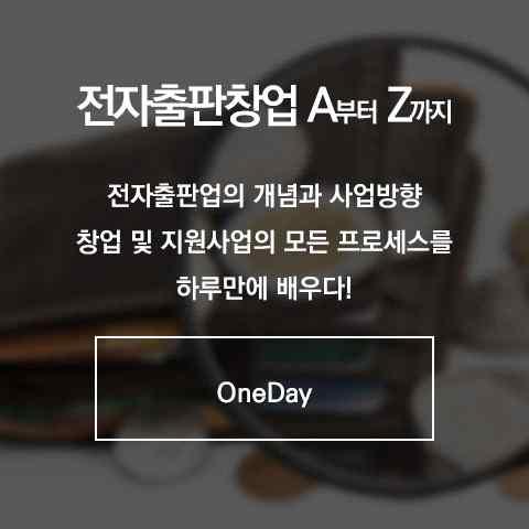 7 교육훈련과정 : 전자출판창업 A 부터 Z [ 강사조윤정 ] 4차산업혁명시대에지식창조산업만이살아남는다. 지식정보산업의원천인출판과미래에도지속가능한 IT산업의절묘한결합인전자출판산업을소개하고, 이산업에서구체적으로꿈을실현할전자출판사업자를양성하기위한교육입니다. 지식정보창조산업종사자분들을기다리고있습니다. 망설이지마시고일단하루들어보세요!! 새로운꿈이펼쳐질것입니다.