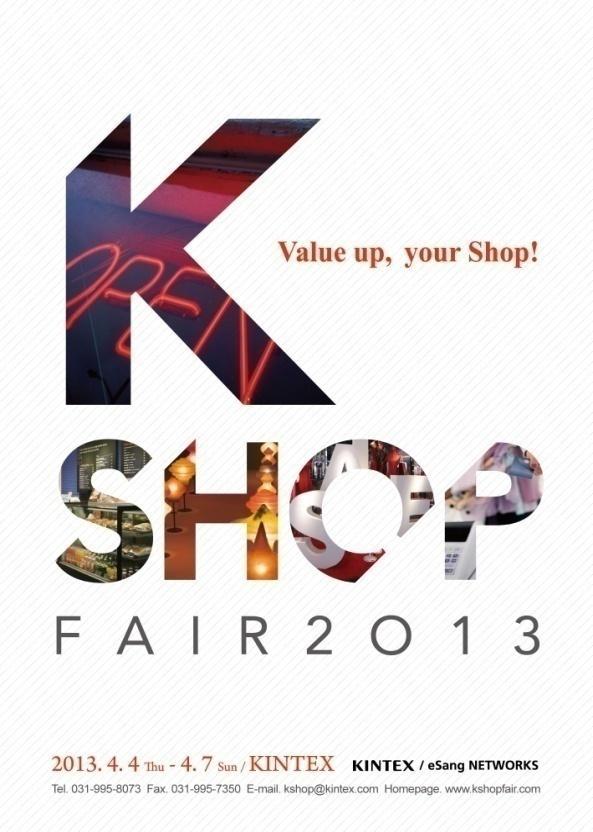 4. 젂시개요 젂시회명 - 영문 : K Shop Fair 2013 - 국문 : 2013 케이샵페어 주최기관 - 주식회사킨텍스, 이상네트웍스 후웎기관 - 경기도, 고양시, KOTRA, 한국인테리어경영자협회, 한국디스플레이협회,