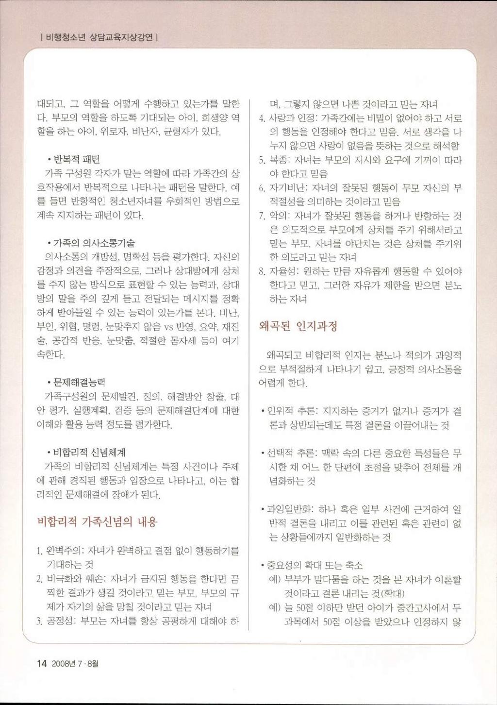 비행청소년상담교육지상강연 대되고, 그역할을어떻게수행하고있는가를말한다. 부모의역할을하도록기대되는아이, 희생양역할을하는아이, 위로자, 비난자, 균형자가있다. 반복적패턴가족구성원각자가맡는역할에따라가족간의상호작용에서반복적으로나타나는패턴을말한다. 예를들면반항적인청소년자녀를우회적인방법으로계속지지하는패턴이있다. 가족의의사소통기술의사소통의개방성, 명확성등을평가한다.