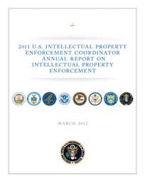 2011 U.S. INTELLECTUAL PROPERTY ENFORCEMENT COORDINATOR ANNUAL REPORT ON INTELLECTUAL PROPERTY ENFORCEMENT U.S. INTELLECTUAL PROPERTY ENFORCEMENT COORDINATOR(IPEC) 2012.