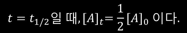 반감기 (half-life, t 1/2 ) 는반응물의농도가초기값의절반으로떨어지는데필요한시간이다.