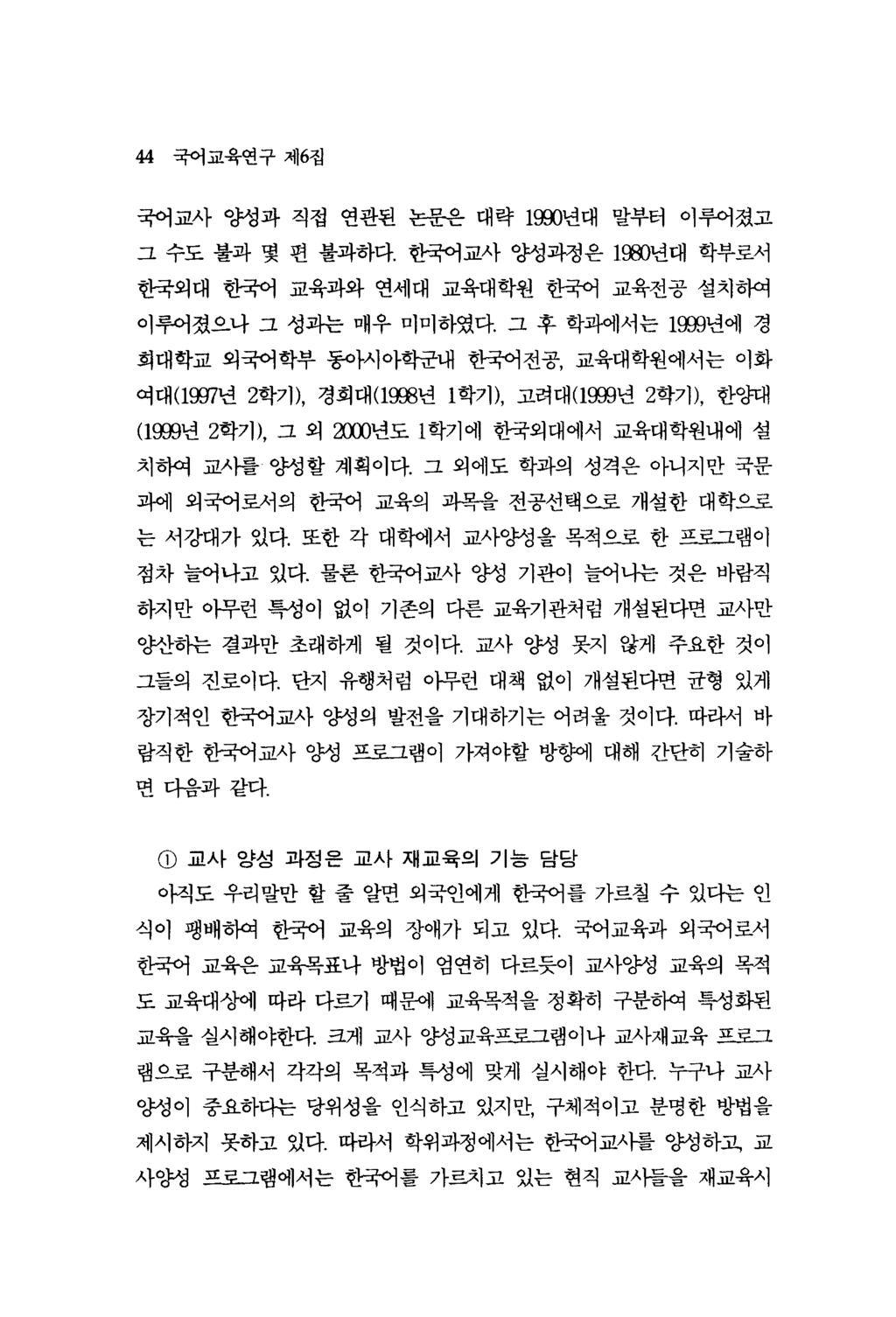 44 국어교육연구제 6 집 국어교사양성과직접연관된논문은대략 1앉 % 년대말부터이루어졌고그수도불과몇편불과하다. 한국어교사양성과정은 1M) 년대학부로서한국외대한국어교육파와연세대교육대학원한국어교육전공설치하여이루어졌으나그성과는매우미미하였다. 그후학과11서는 1!R.