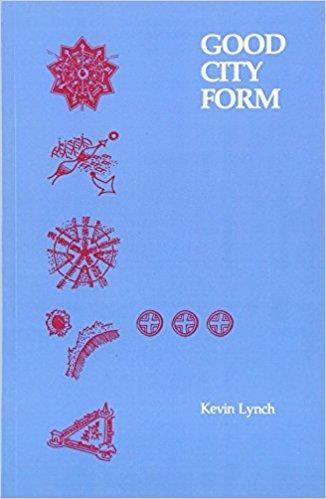 Kevin Lynch A Theory of Good City Form Cambridge, Mass. : MIT Press, c1981.