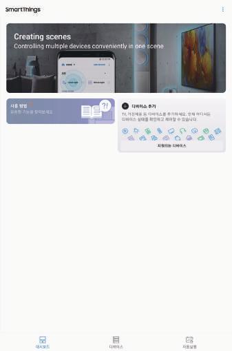 앱과기능 Samsung 폴더에서 SmartThings 앱을실행하세요. 대시보드가나타납니다. 추가옵션사용 SmartThings 사용방법 주변기기검색및기기등록 지원되는기기목록 대시보드열기 자동실행규칙관리 장소및기기관리 SmartThings 를사용하려면태블릿과기기가 Wi-Fi 네트워크에연결되어있어야합니다.