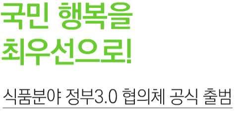 Ⅰ. 식품분야정부 3.0 협의체출범 지난 2013년 정부3.0 이도입된이후공공기관은대국민서비스강화를위해많은노력을기울여왔다. 정부3.0 추진 4년차에접어들어2016년 정부3.0의생활화 실천을위해특히국민인지도상승및공감대확산을위해유사한업무성격을가진기관간의협업홍보필요성이커지면서업무협의체구성에관한논의를시작하였다.