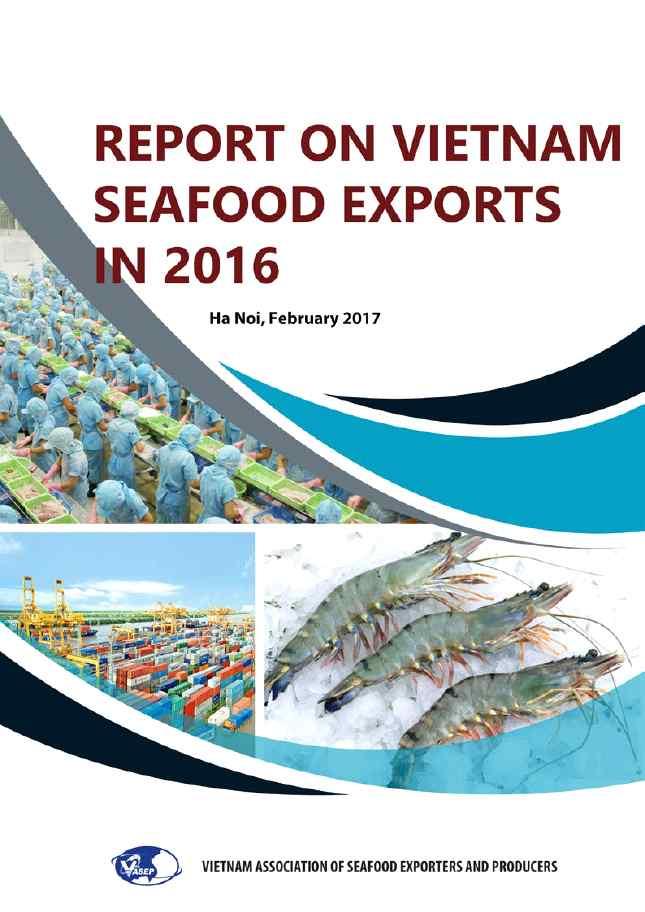 <Report on Vietnam Seafood Exports in 2016> ( 저 : Vietnam Association of Seafood Exporters and Producers) 주요내용 - 베트남수산물수출시장은환경문제, 반덤핑관세와같은비관세장벽으로인해원재료공급에있어어려움을겪고있음에도불구하고, 2016 년은전년대비 7.3% 수출이증가하였다.