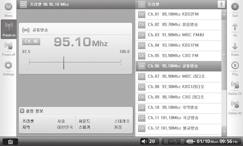 21 제품사용하기 21 Radio 모드 채널정보 주파수화면 채널목록 목록크기조절 메인메뉴로이동 모드종료 모드선택 기능버튼 설정정보 Preset On 채널목록에저장된채널을선택하여 FM 라디오를청취하는모드입니다. 채널목록의추가는 Preset Off 모드의채널추가및채널검색으로가능합니다.