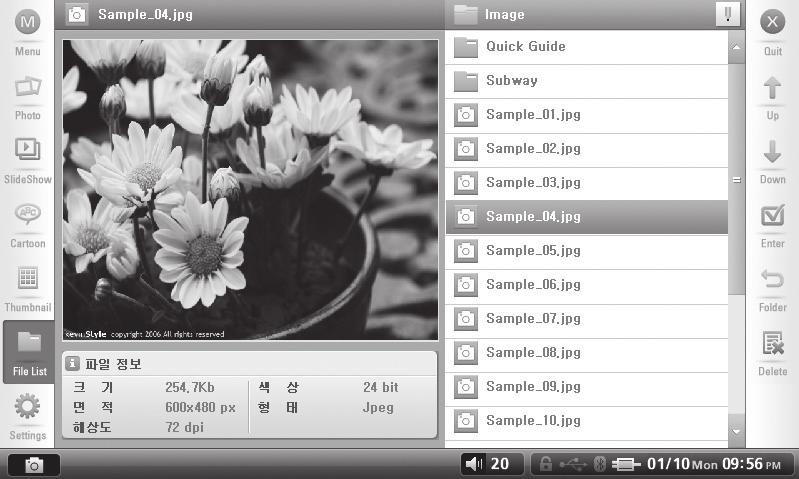 23 제품사용하기 23 Pictures 모드 이미지정보 이미지화면 파일목록 목록크기조절 메인메뉴로이동 모드종료 모드선택 기능버튼 상세정보 Photo 이미지파일을보거나확대, 축소또는회전이가능한모드입니다. SlideShow 같은폴더안의이미지파일을슬라이드쇼로보는모드입니다. Cartoon 만화이미지를편하게보기위한모드로, 전체화면으로출력됩니다.