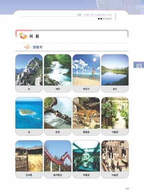 제 5 과아이들은산보다바다를좋아할것같아요 43 2 교시 관광지와여행관련어휘를익히고, 생활에서사용할수있게한다. 어휘 1. 관광지 1 휴가에사람들이많이가는관광지에대해이야기하면서학생들이알고있는어휘를유도한다. [ 교 ] 사람들은여름휴가에어디에많이가요? 2 교재 34쪽의그림을보고학생들이가본곳이있는지, 어디에있는지등을물으며, 그림을보고어휘에대해설명한다.