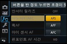 초점및노출설정하기 초점모드에관하여 (AFS/AFF/AFC) 적용가능한모드 : 1 메뉴를선택하십시오. [MENU] > [ 사용자 ]>[AFS/AFF/AFC] 2 3/4 를눌러항목을선택하고 [MENU/SET] 을누르십시오. 촬영중인피사체와장면의움직임에따라초점모드를선택하십시오. 설정된초점모드가초점모드레버의 [AF] 에지정됩니다.