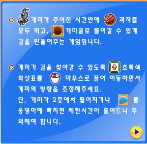 물웅덩이에빠지지면제한시간이줄어듭니다. 1) 키보드다루기 2) 개미의생태알아보기 1) 개인이나그룹단위로한단계당시간을재어서누가먼저개미굴에들어가나경주해본다.