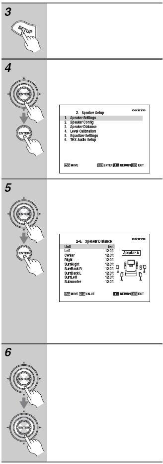 Speaker Distance을선택한후, [ENTER] 를누릅니다. 스피커거리메뉴가나타납니다. 청취점을기준으로각각의스피커의거리를측정해서기록해두십시오. Speaker Config 메뉴 (91 페이지 ) 에서 No 또는 None으로설정이되어있는경우는선택이불가능합니다.