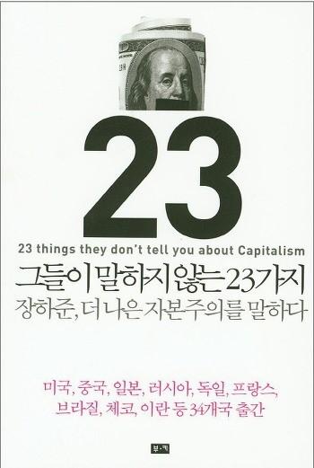 장하준, < 그들이말하지않는 23 가지 >, 부키 그들이말하지않는 23 가지 는이렇듯우리가무심코불가피한것으로받아들이곤하는경제문제 23 가지에대해역사적사실 ( 史實 ) 과주변사례 ( 事例 ) 를가지고그이면을짚어준다.