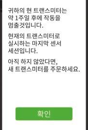 ( 다음페이지에계속 ) 알림 1 주일경고. 앱 사용중인트랜스미터로가동할수있는마지막센서세션. 새로운센서세션을위한트랜스미터준비를확실히하려면, 배터리부족을알리는첫번째프롬프트가표시되었을때지역 Dexcom 대리점에연락하여새트랜스미터를주문하는것이좋습니다. 소리 / 진동프롬프트 화면을볼수없는경우, 앱은경고음 / 진동프롬프트로트랜스미터배터리부족이나트랜스미터오류를알립니다.