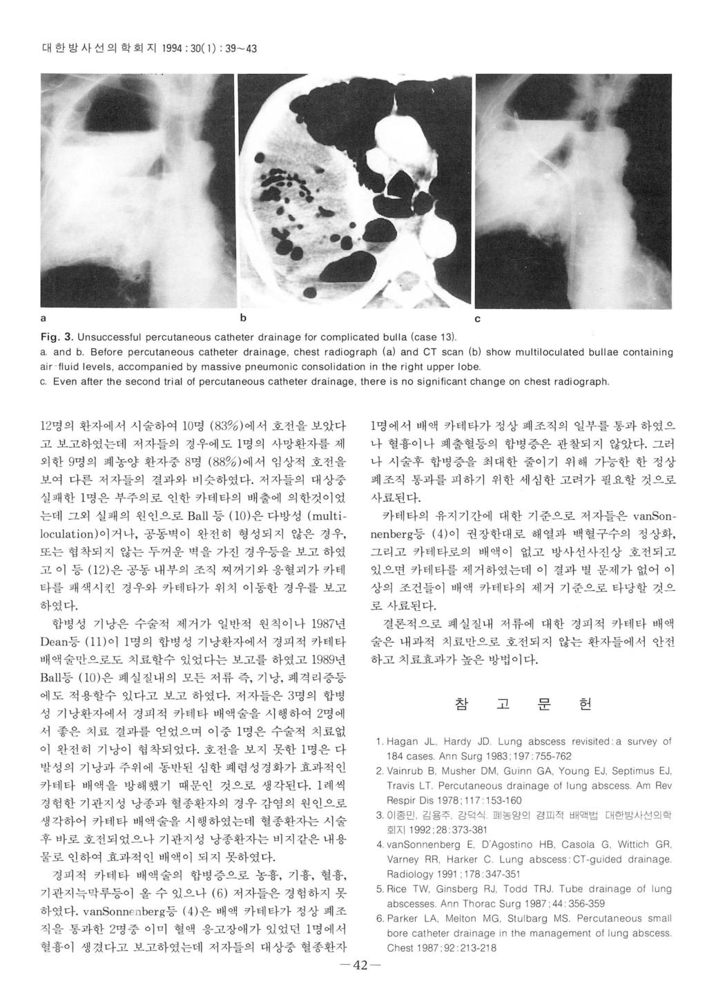 대한방사선의학회지 994 ; 30( ) : 39-43 a b c Fig. 3. Unsuccesslul percutaneous catheter drainag e lor complicated bull a (case 3) a. and b.