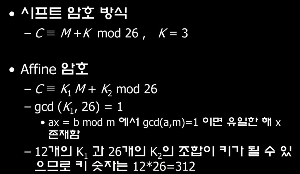 Affine 암호 시프트암호방식 C M +K mod 26, K = 3 Affine 암호 C K 1 M + K 2 mod 26 gcd (K 1, 26) = 1 ax = b mod m 에서