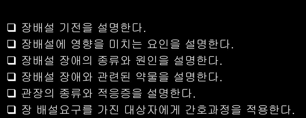 학습목표 장배설기전을설명한다. 장배설에영향을미치는요인을설명한다. 장배설장애의종류와원인을설명한다.