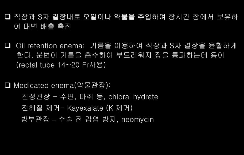 54 Enema Retention(Indwelling) enema 정체 ( 보유 ) 관장 직장과 S 자결장내로오일이나약물을주입하여장시간장에서보유하여대변배출촉진 Oil retention enema: 기름을이용하여직장과 S 자결장을윤활하게한다.