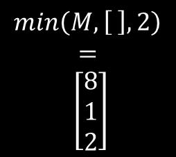 행렬에서행 / 열의최대및최소 min(m) : 행방향으로원소들의최소값계산 min(m,[],2) :
