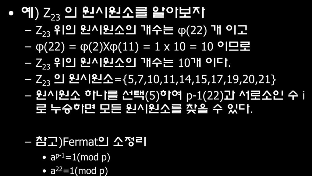 이산대수문제 예 ) Z 23 의원시원소를알아보자 Z 23 위의원시원소의개수는 φ(22) 개이고 φ(22) = φ(2)xφ(11) = 1 x 10 = 10 이므로 Z 23 위의원시원소의개수는 10 개이다.