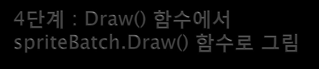 Draw() 함수에서 2D 배경과캐릭터이미지를 spritebatch.draw() 함수로그린 spritebatch.begin(); spritebatch.