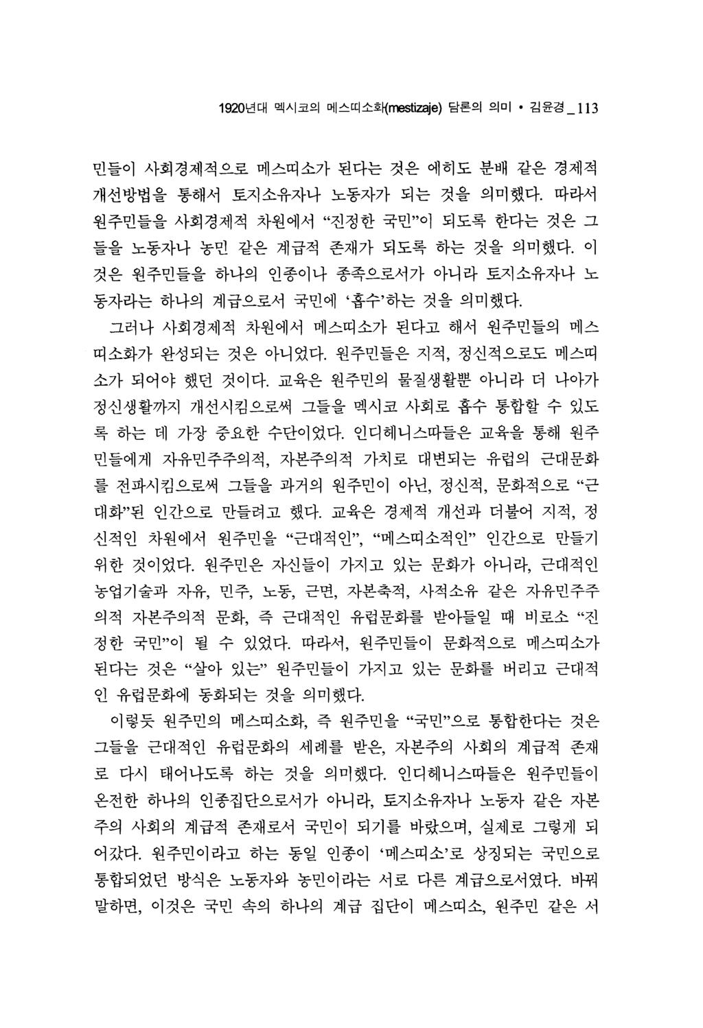 1920 년대멕시코의메스띠소호바 mesti 경 ~e) 담론의의미 김윤경 113 민들이사회경제적으로메스띠소가된다는것은에히도분배같은경제적개선방법을통해서토지소유자나노동자가되는것을의미했다. 따라서원주민들을사회경제적차원에서 진정한국민 이되도록한다는것은그들을노동자나농민같은계급적존재가되도록하는것을의미했다.