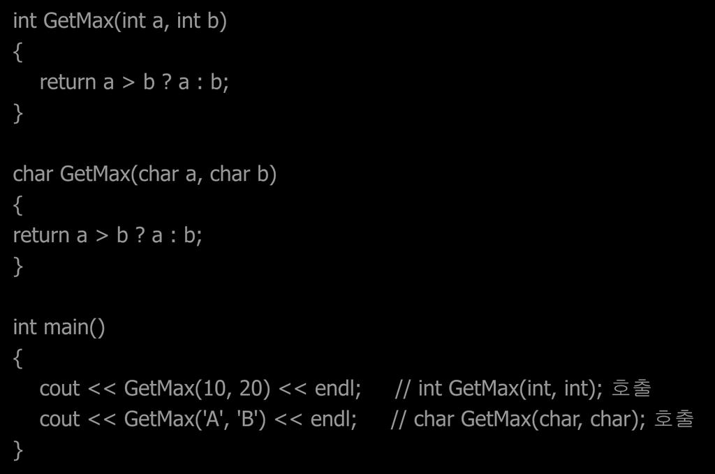 함수오버로딩의예 int GetMax(int a, int b) return a > b? a : b; char GetMax(char a, char b) return a > b?