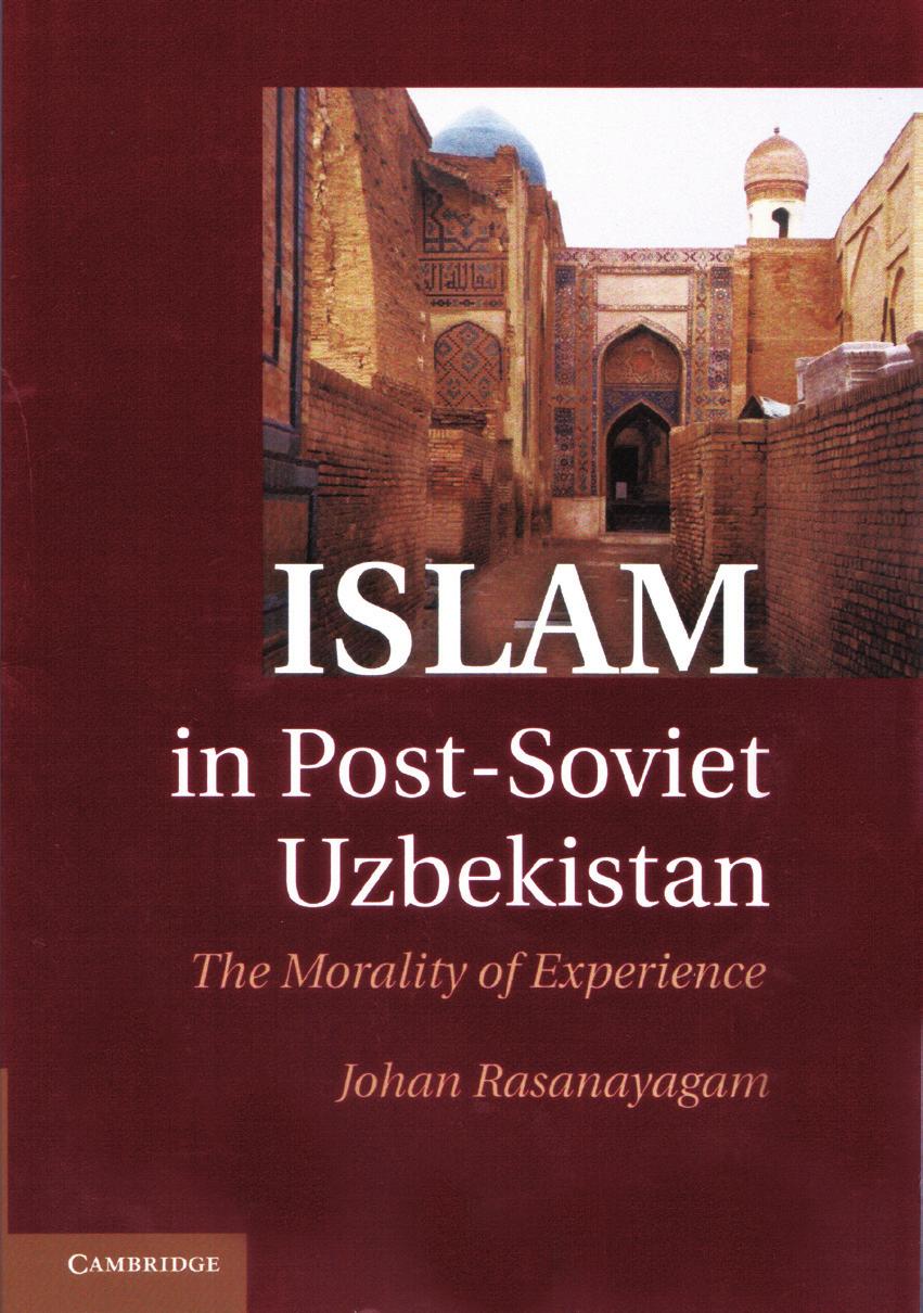 도서소개 Johan Rasanayagam Islam in Post-Soviet Uzbekistan: The Morality of Experience Cambridge University Press (2011) 방일권 ( 한국외국어대학교중앙아시아연구소연구교수 ) 우즈베키스탄에대한다양한키워드중에서이슬람은그첫번째우선순위를갖는단어이다.