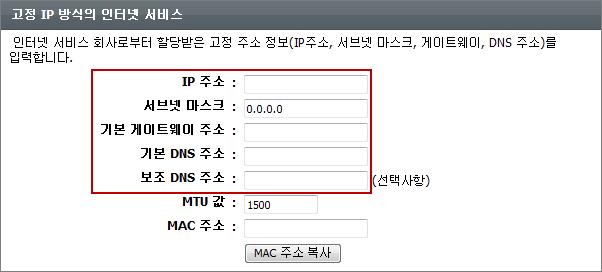 [ 기본설정 ] - [ 인터넷설정 ] : 인터넷기본설정하기 ( 고정 IP 및 PPTP, L2TP 방식 ) 고정 IP 인터넷서비스회선을사용하는경우본방식을선택합니다. 1 인터넷서비스방식을 [ 고정 IP 방식 ] 으로선택합니다.