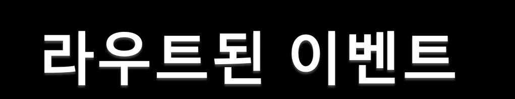 실버라이트에서유연한컨텎츠디자인과효율적인이벤트처리를위해제공하는기능 어떤개체에서이벤트가발생할때,