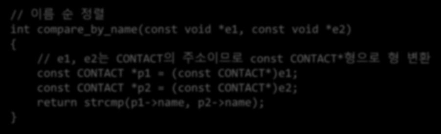 qsort 함수 : CONTACT 구조체배열의정렬 qsort(arr, size, sizeof(contact), compare_by_name); 구조체배열의시작주소 // 이름순정렬 int compare_by_name(const void *e1, const void *e2) { // e1,