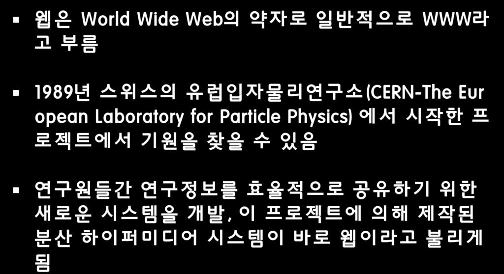 1.1 웹 (Web) 의개요 웹은 World Wide Web 의약자로읷반적으로 WWW 라고부름 1989 년스위스의유럽입자물리연구소 (CERN-The Eur opean Laboratory