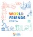 Contents 05 월드프렌즈활동현황 07 월드프렌즈해외봉사단연혁 08 월드프렌즈파견분야및직종 09 YES or NO 로알아보는봉사유형 11 월드프렌즈전체프로그램 For Better World with World Friends Korea 13 월드프렌즈 KOIC 일반